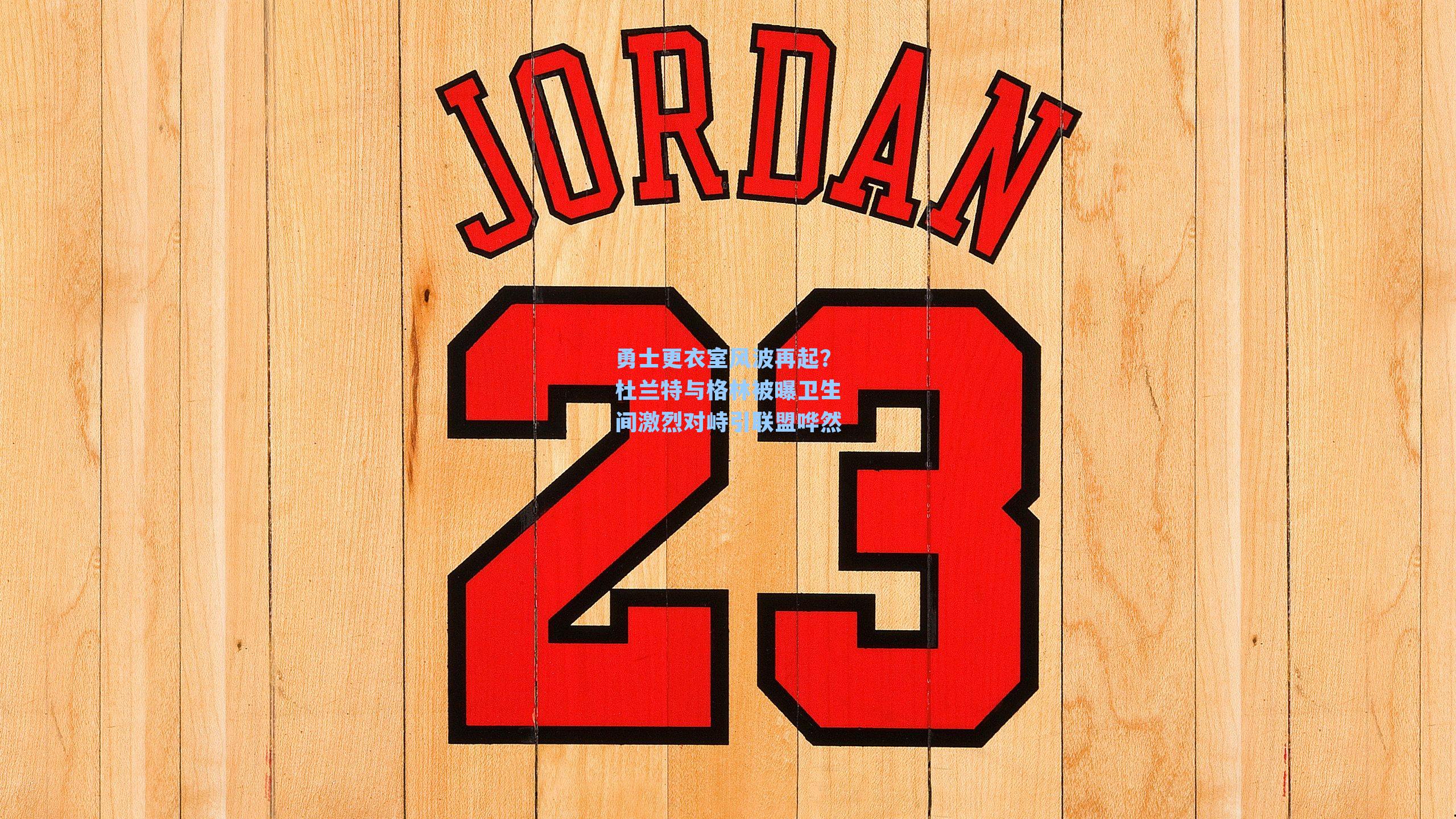 勇士更衣室风波再起？杜兰特与格林被曝卫生间激烈对峙引联盟哗然