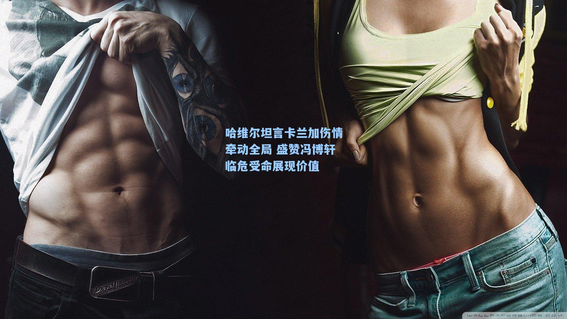 哈维尔坦言卡兰加伤情牵动全局 盛赞冯博轩临危受命展现价值