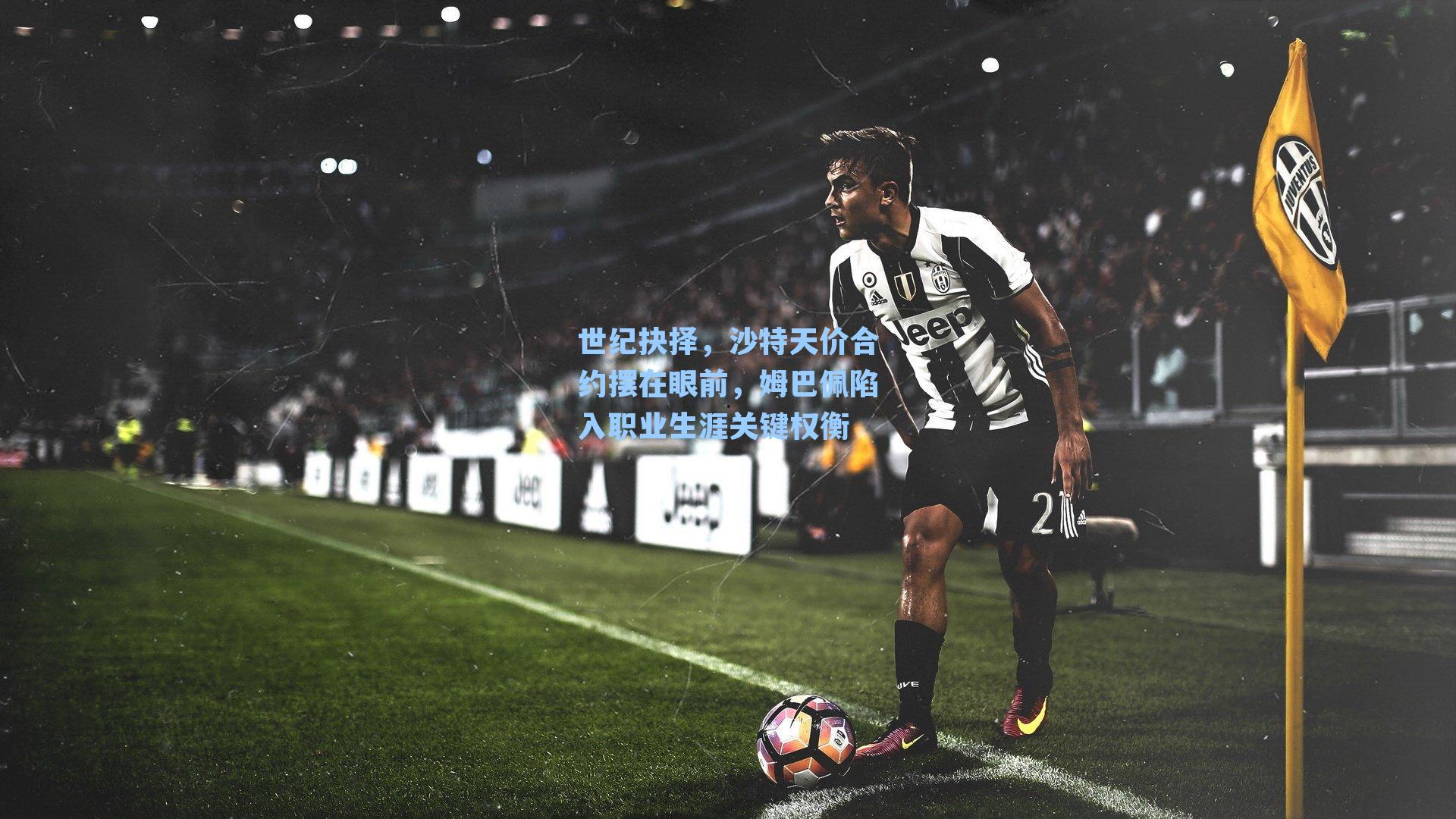 世纪抉择，沙特天价合约摆在眼前，姆巴佩陷入职业生涯关键权衡